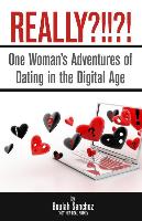 Really?!!?!: One Woman's Adventures of Dating in the Digital Age