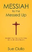 Messiah to the Messed Up: Because I'm a Mess, You're a Mess, and We All Need a Messiah