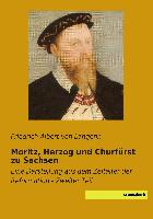 Moritz, Herzog und Churfürst zu Sachsen