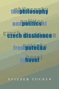 Philosophy and Politics of Czech Dissidence from Patocka to Havel, The