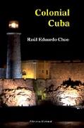 COLONIAL CUBA (EPISODES FROM FOUR HUNDRED YEARS OF SPANISH DOMINATION)