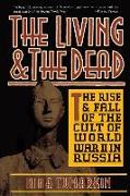 The Living and the Dead: The Rise and Fall of the Cult of World War II in Russia