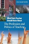 What Every Teacher Should Know about the Profession and Politics of Teaching