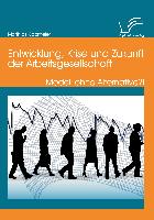 Entwicklung, Krise und Zukunft der Arbeitsgesellschaft: Modell ohne Alternative?!