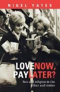 Love Now, Pay Later? - Sex and Religion and the Fifties and Sixties