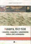 Navarra, 1512-1530 : conquista, ocupación y sometimiento militar, civil y eclesiástico