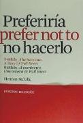 Preferiría no hacerlo : Bartleby, el escribiente = I would prefer not to : Bartleby, the scrivener