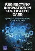 Redirecting Innovation in U.S. Health Care: Options to Decrease Spending and Increase Value