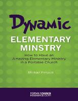 Dynamic Elementary Ministry: How to Have an Amazing Elementary Ministry in a Portable Church