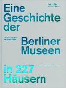 Eine Geschichte der Berliner Museen in 227 Häusern