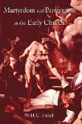 Martyrdom and Persecution in the Early Church: A Study of Conflict from the Maccabees to Donatus