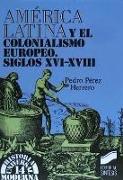 América Latina y el colonialismo europeo : siglos XVI-XVIII