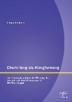 Chorleitung als Klangformung: Die stimmphysiologische Wirkung des Dirigats auf den Stimmapparat der Chorsänger