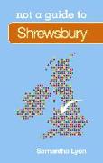 Shrewsbury: Not a Guide to