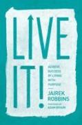 Live It!: Achieve Success by Living with Purpose