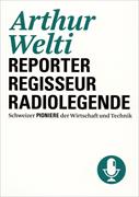 Arthur Welti : Reporter - Regisseur - Radiolegende