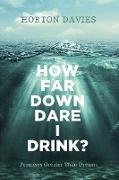 How Far Down Dare I Drink?