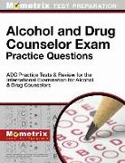 Alcohol and Drug Counselor Exam Practice Questions: ADC Practice Tests & Review for the International Examination for Alcohol & Drug Counselors