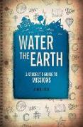 Water the Earth: A Student's Guide to Missions