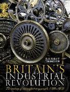 Britain's Industrial Revolution: The Making of a Manufacturing People, 1700-1870
