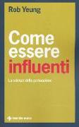 Come essere influenti. La scienza della persuasione