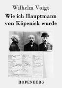 Wie ich Hauptmann von Köpenick wurde