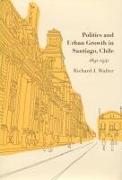 Politics and Urban Growth in Santiago, Chile, 1891-1941