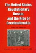 The United States, Revolutionary Russia and the Rise of Czechoslovakia