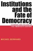 Institutions and the Fate of Democracy: Germany and Poland in the Twentieth Century