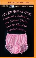 I See You Made an Effort: Compliments, Indignities, and Survival Stories from the Edge of 50