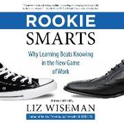 Rookie Smarts: Why Learning Beats Knowing in the New Game of Work