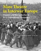 Mass Theatre in Inter-War Europe: Flanders and the Netherlands in an International Perspective