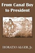 From Canal Boy to President or The Boyhood and Manhood of James A. Garfield