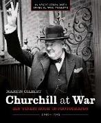 Churchill at War: His Finest Hour in Photographs 1940 - 1945