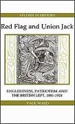 Red Flag and Union Jack - Englishness, Patriotism and the British Left, 1881-1924