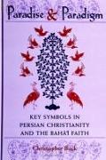 Paradise and Paradigm: Key Symbols in Persian Christianity and the Baha'i Faith