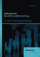 Systematische Geschäftsmodellentwicklung: Der Weg zum marktfähigen Geschäftsmodell