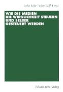 Wie die Medien die Wirklichkeit steuern und selber gesteuert werden