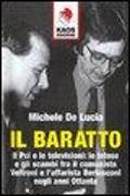 Il baratto. Il Pci e le televisioni: le intese e gli scambi fra il comunista Veltroni e l'affarista Berlusconi negli anni Ottanta