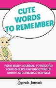 Cute Words to Remember: Your Baby Journal to Record Your Child's Unforgettable Sweet and Amusing Sayings