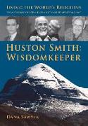 Huston Smith: Wisdomkeeper: Living the World's Religions: The Authorized Biography of a 21st Century Spiritual Giant