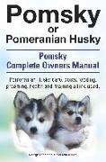 Pomsky or Pomeranian Husky. the Ultimate Pomsky Dog Manual. Pomeranian Husky Care, Costs, Feeding, Grooming, Health and Training All Included