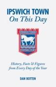 Ipswich Town on This Day: History, Facts and Figures from Every Day of the Year
