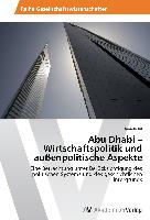 Abu Dhabi ¿ Wirtschaftspolitik und außenpolitische Aspekte