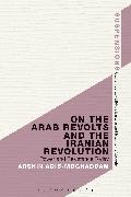 On the Arab Revolts and the Iranian Revolution: Power and Resistance Today