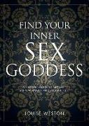 Find Your Inner Sex Goddess: An Erotic Guide to Sexual Empowerment and Possibility