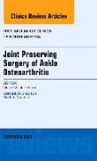 Joint Preserving Surgery of Ankle Osteoarthritis, an Issue of Foot and Ankle Clinics: Volume 18-3