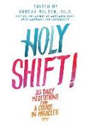 Holy Shift!: 365 Daily Meditations from A Course in Miracles