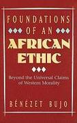 Foundations of an African Ethic: Beyond the Universal Claims of Western Morality