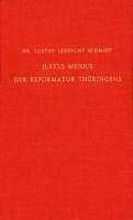 Justus Menius, Der Reformator Thüringens: Nach Archivalischen Und Andern Gleichzeitigen Quellen